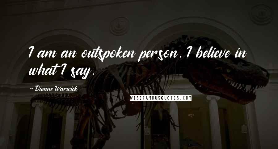 Dionne Warwick Quotes: I am an outspoken person. I believe in what I say.