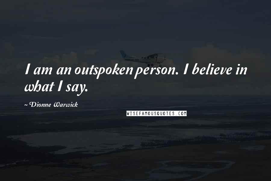 Dionne Warwick Quotes: I am an outspoken person. I believe in what I say.