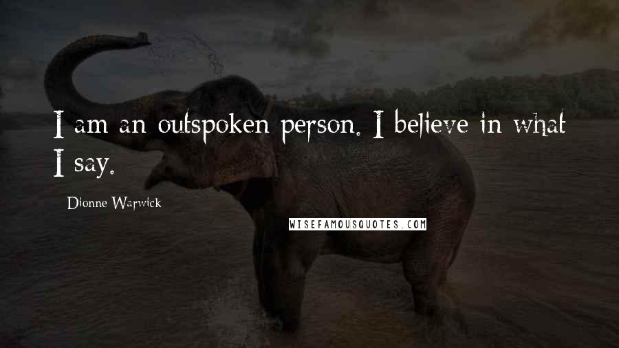 Dionne Warwick Quotes: I am an outspoken person. I believe in what I say.