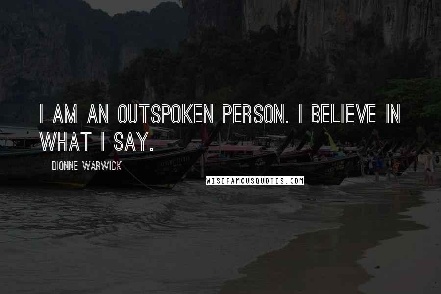 Dionne Warwick Quotes: I am an outspoken person. I believe in what I say.