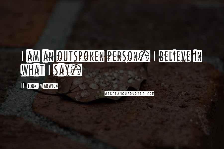 Dionne Warwick Quotes: I am an outspoken person. I believe in what I say.