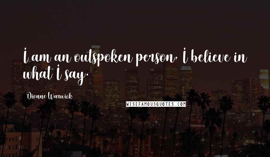 Dionne Warwick Quotes: I am an outspoken person. I believe in what I say.
