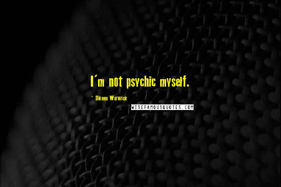 Dionne Warwick Quotes: I'm not psychic myself.