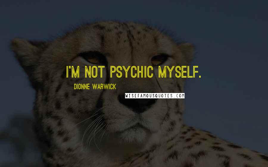 Dionne Warwick Quotes: I'm not psychic myself.