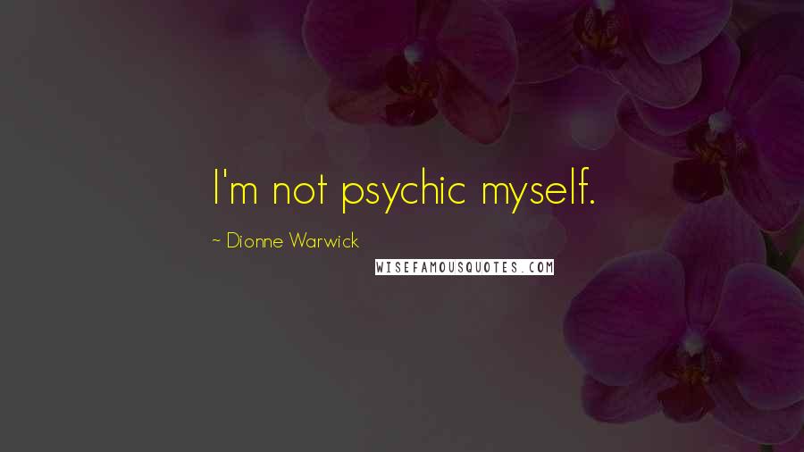 Dionne Warwick Quotes: I'm not psychic myself.