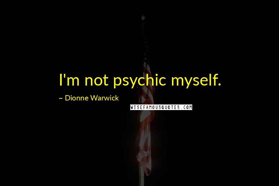 Dionne Warwick Quotes: I'm not psychic myself.