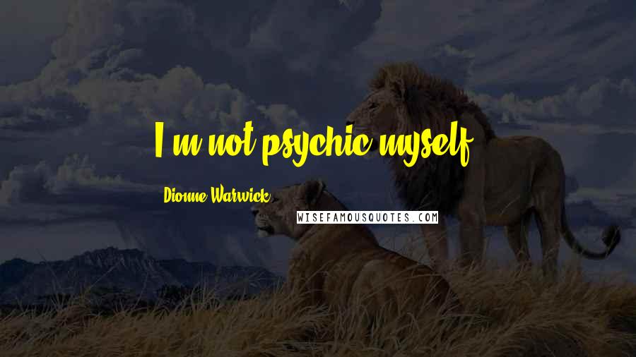 Dionne Warwick Quotes: I'm not psychic myself.