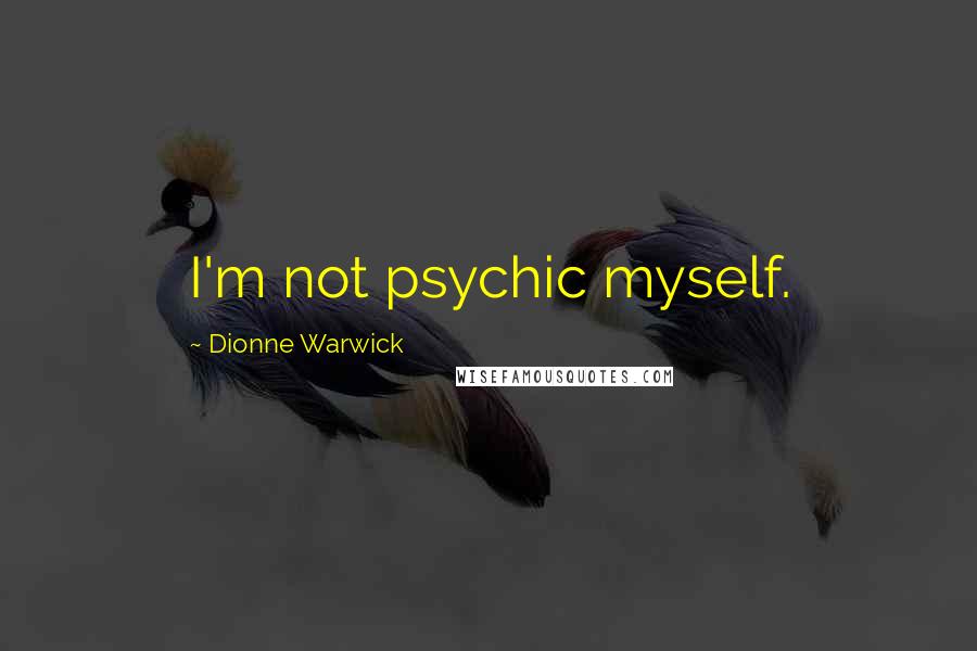 Dionne Warwick Quotes: I'm not psychic myself.