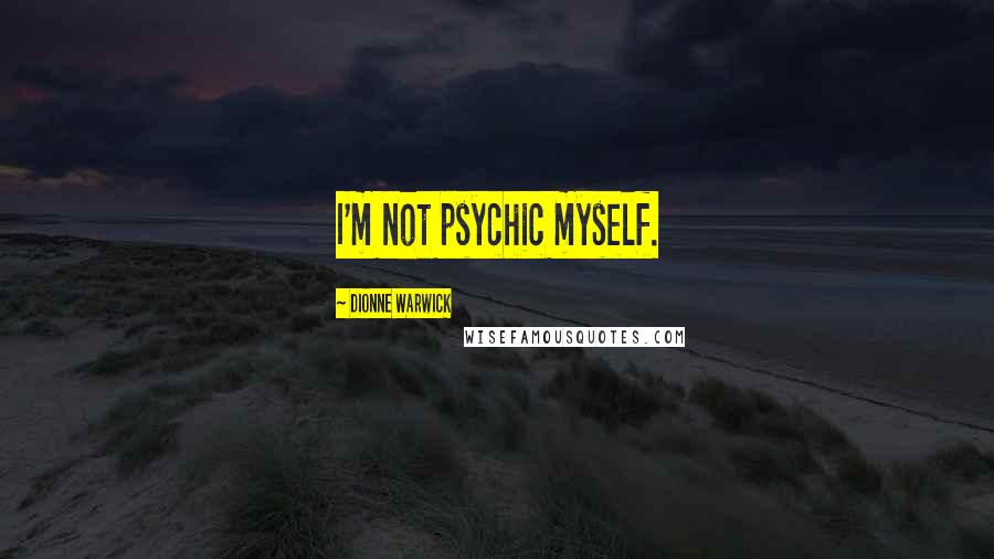 Dionne Warwick Quotes: I'm not psychic myself.