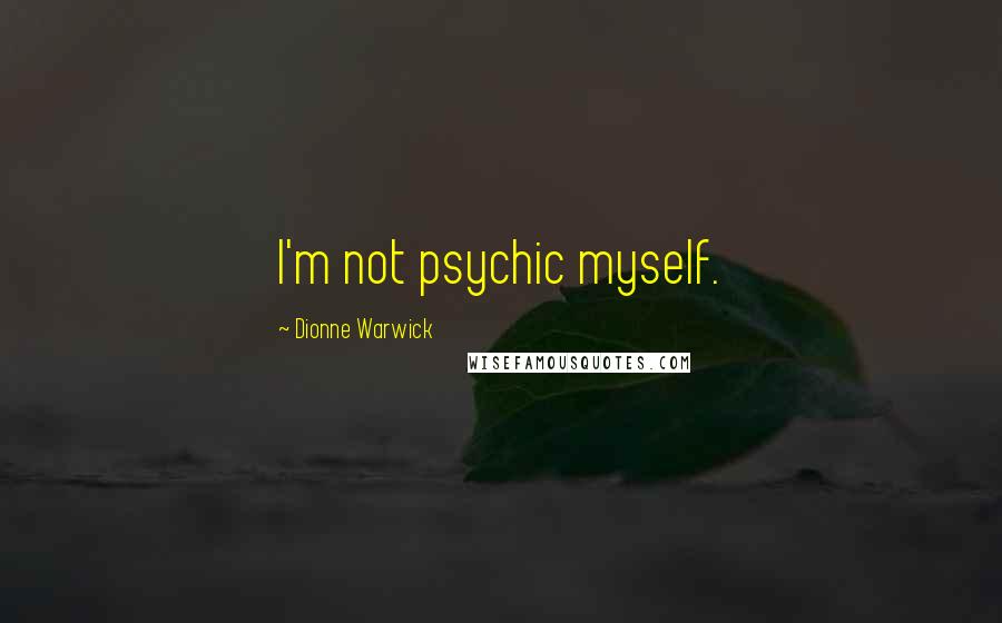 Dionne Warwick Quotes: I'm not psychic myself.