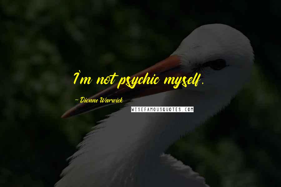 Dionne Warwick Quotes: I'm not psychic myself.