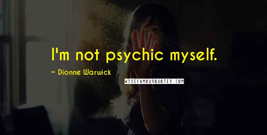 Dionne Warwick Quotes: I'm not psychic myself.