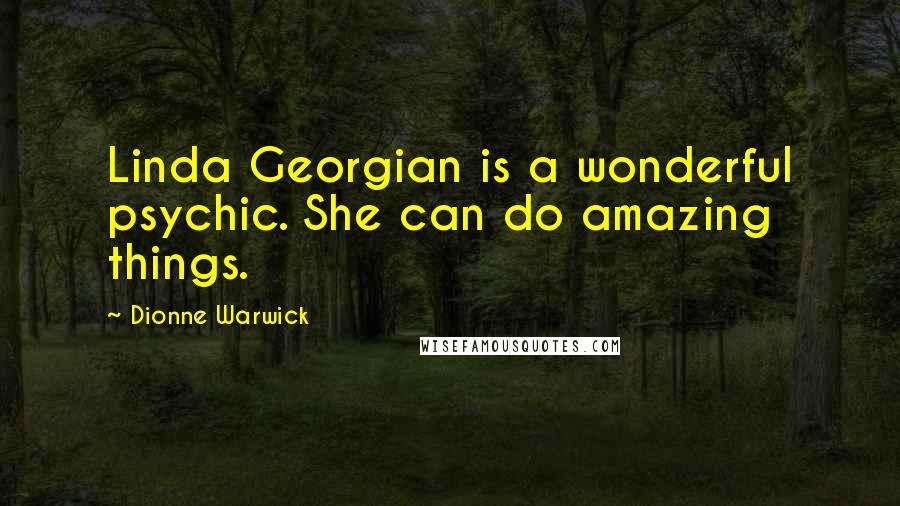 Dionne Warwick Quotes: Linda Georgian is a wonderful psychic. She can do amazing things.