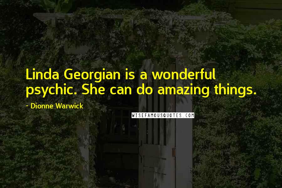 Dionne Warwick Quotes: Linda Georgian is a wonderful psychic. She can do amazing things.