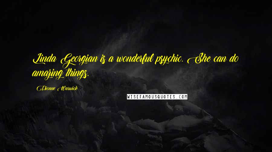 Dionne Warwick Quotes: Linda Georgian is a wonderful psychic. She can do amazing things.