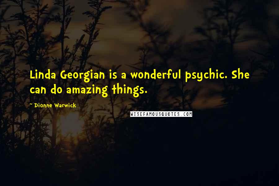Dionne Warwick Quotes: Linda Georgian is a wonderful psychic. She can do amazing things.