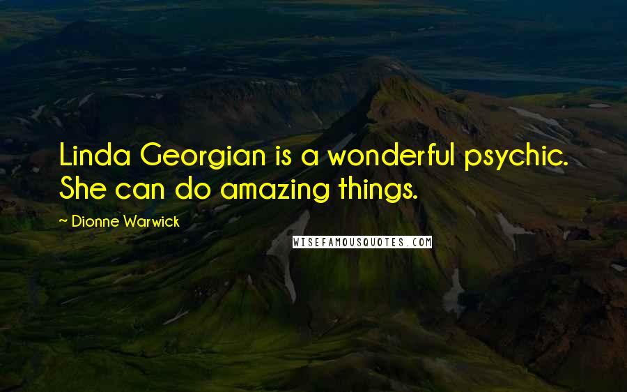 Dionne Warwick Quotes: Linda Georgian is a wonderful psychic. She can do amazing things.