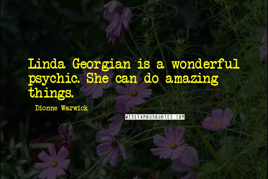 Dionne Warwick Quotes: Linda Georgian is a wonderful psychic. She can do amazing things.