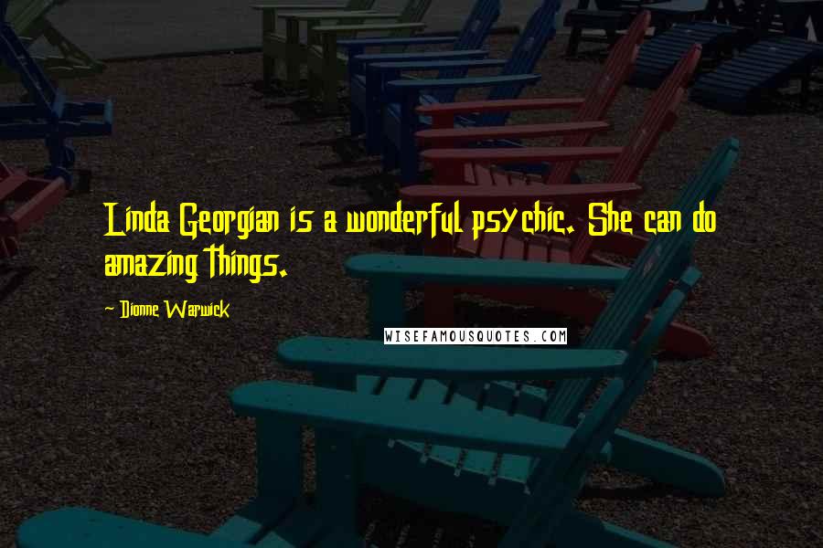 Dionne Warwick Quotes: Linda Georgian is a wonderful psychic. She can do amazing things.