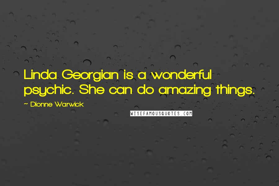 Dionne Warwick Quotes: Linda Georgian is a wonderful psychic. She can do amazing things.