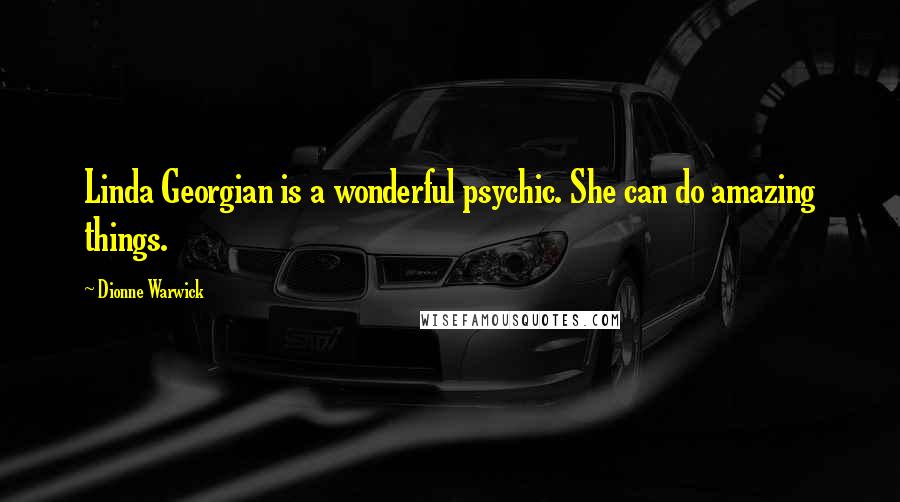 Dionne Warwick Quotes: Linda Georgian is a wonderful psychic. She can do amazing things.