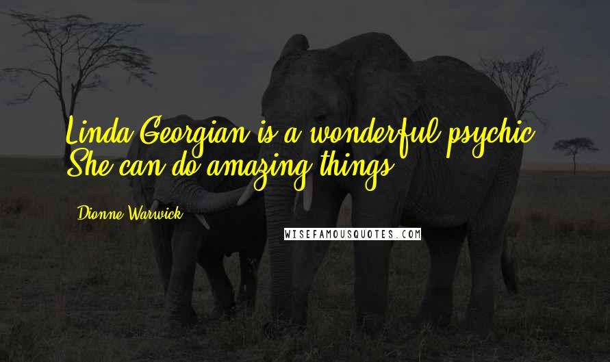 Dionne Warwick Quotes: Linda Georgian is a wonderful psychic. She can do amazing things.