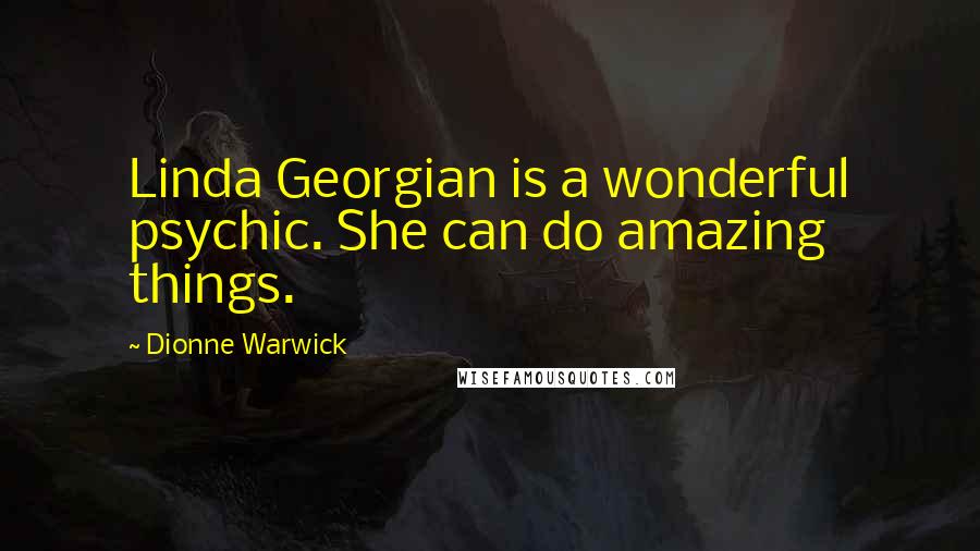 Dionne Warwick Quotes: Linda Georgian is a wonderful psychic. She can do amazing things.