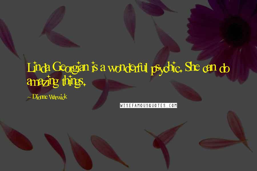 Dionne Warwick Quotes: Linda Georgian is a wonderful psychic. She can do amazing things.