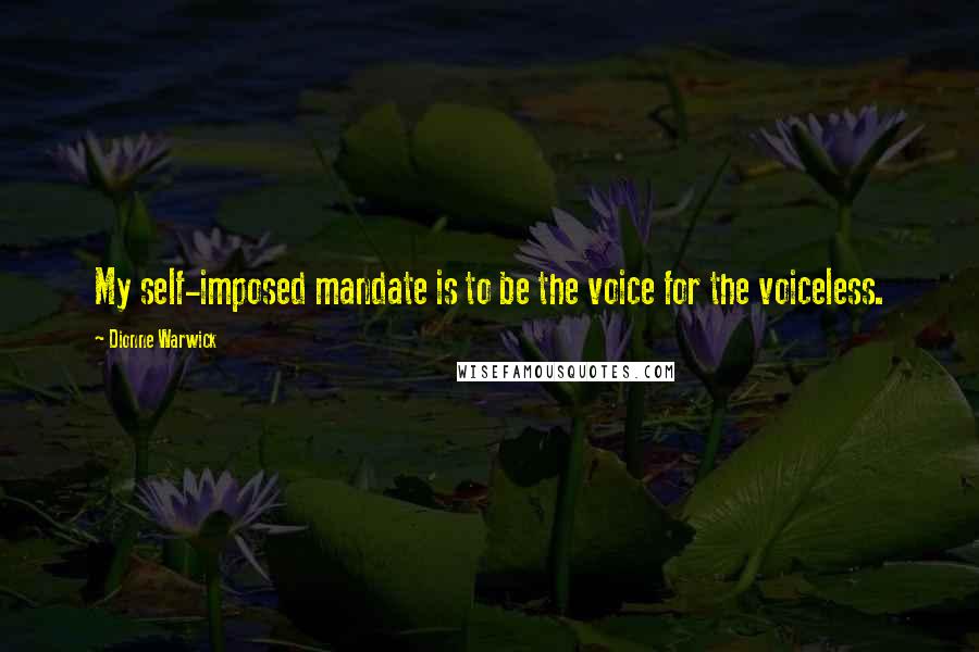Dionne Warwick Quotes: My self-imposed mandate is to be the voice for the voiceless.