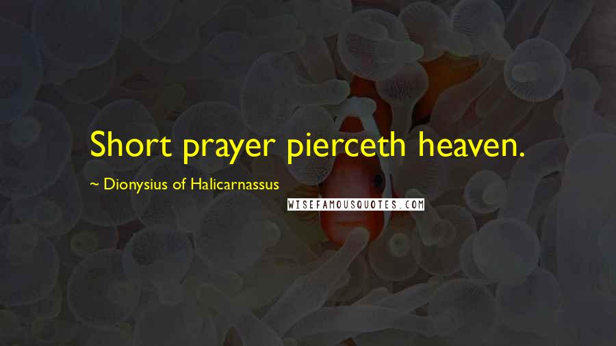 Dionysius Of Halicarnassus Quotes: Short prayer pierceth heaven.