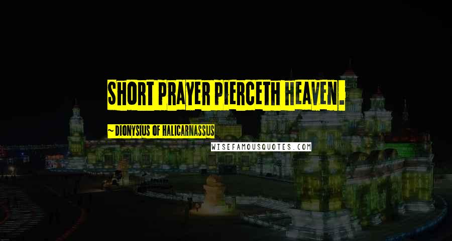 Dionysius Of Halicarnassus Quotes: Short prayer pierceth heaven.