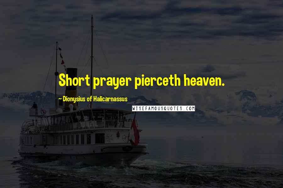 Dionysius Of Halicarnassus Quotes: Short prayer pierceth heaven.