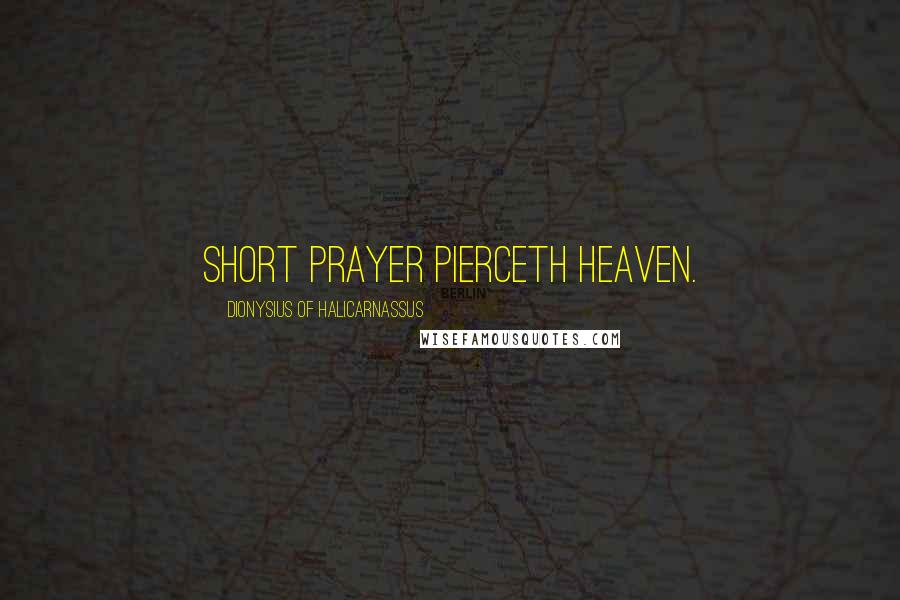 Dionysius Of Halicarnassus Quotes: Short prayer pierceth heaven.