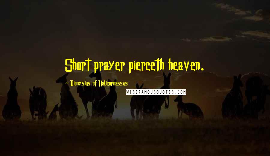 Dionysius Of Halicarnassus Quotes: Short prayer pierceth heaven.