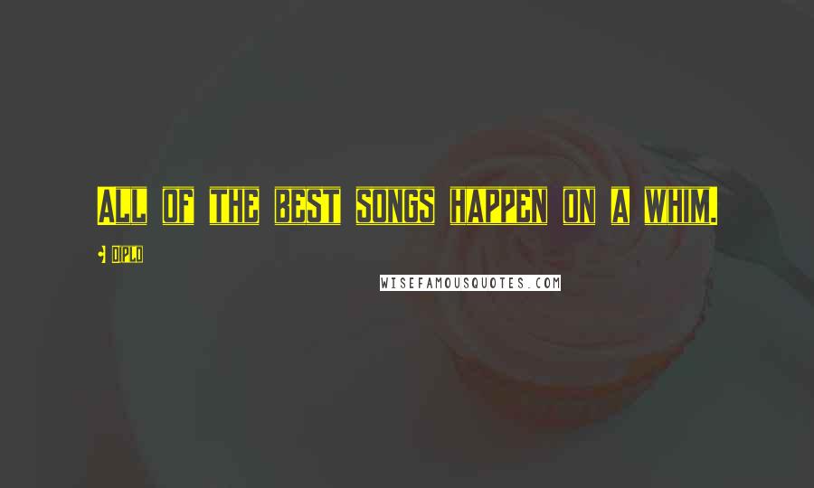 Diplo Quotes: All of the best songs happen on a whim.