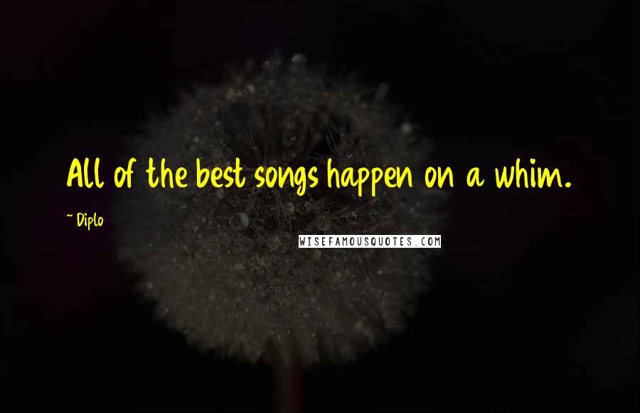 Diplo Quotes: All of the best songs happen on a whim.