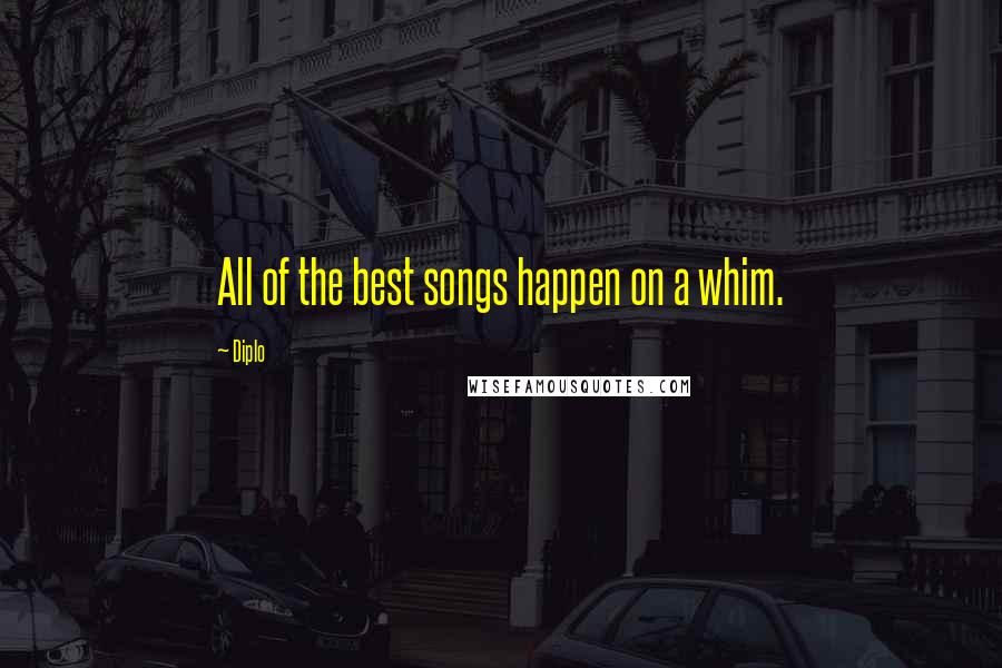 Diplo Quotes: All of the best songs happen on a whim.