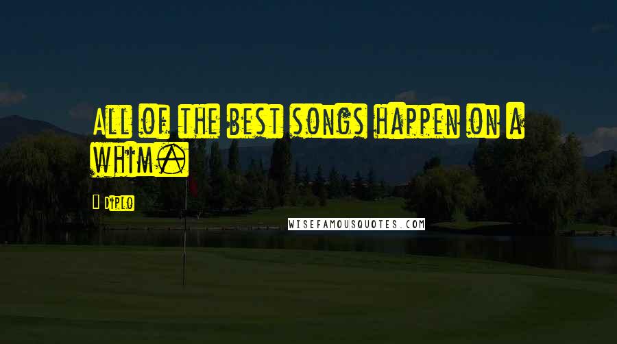 Diplo Quotes: All of the best songs happen on a whim.
