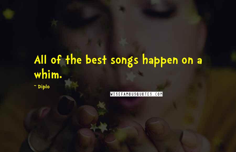 Diplo Quotes: All of the best songs happen on a whim.
