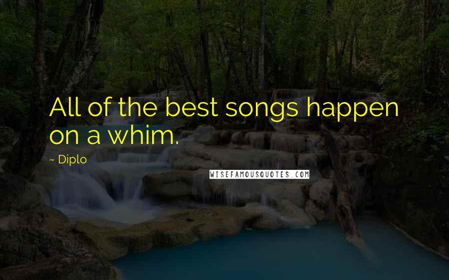 Diplo Quotes: All of the best songs happen on a whim.