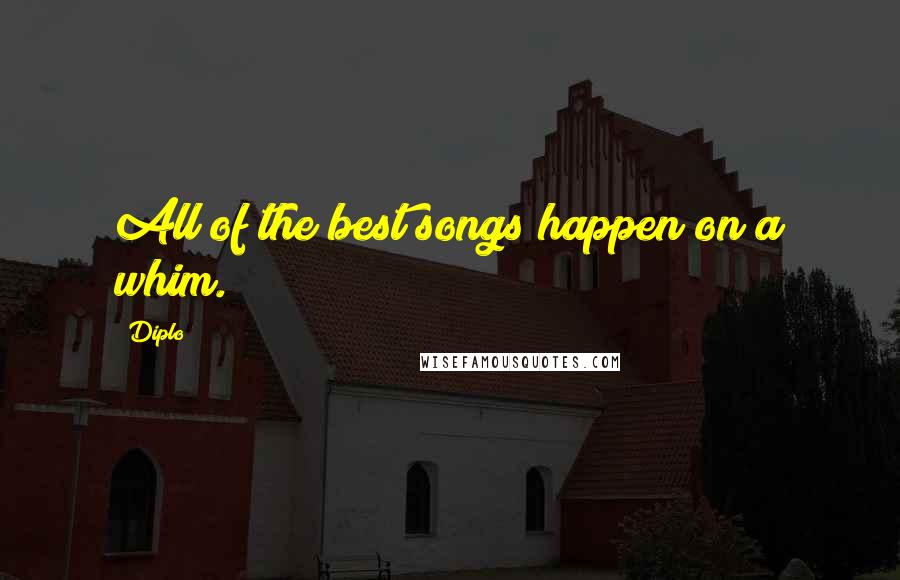 Diplo Quotes: All of the best songs happen on a whim.