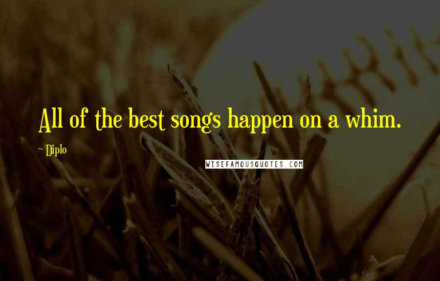 Diplo Quotes: All of the best songs happen on a whim.