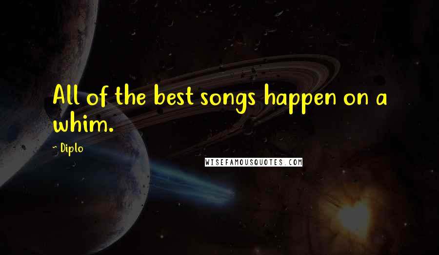 Diplo Quotes: All of the best songs happen on a whim.