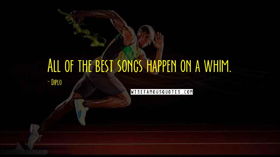 Diplo Quotes: All of the best songs happen on a whim.