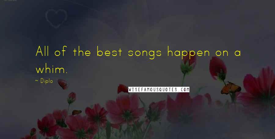 Diplo Quotes: All of the best songs happen on a whim.