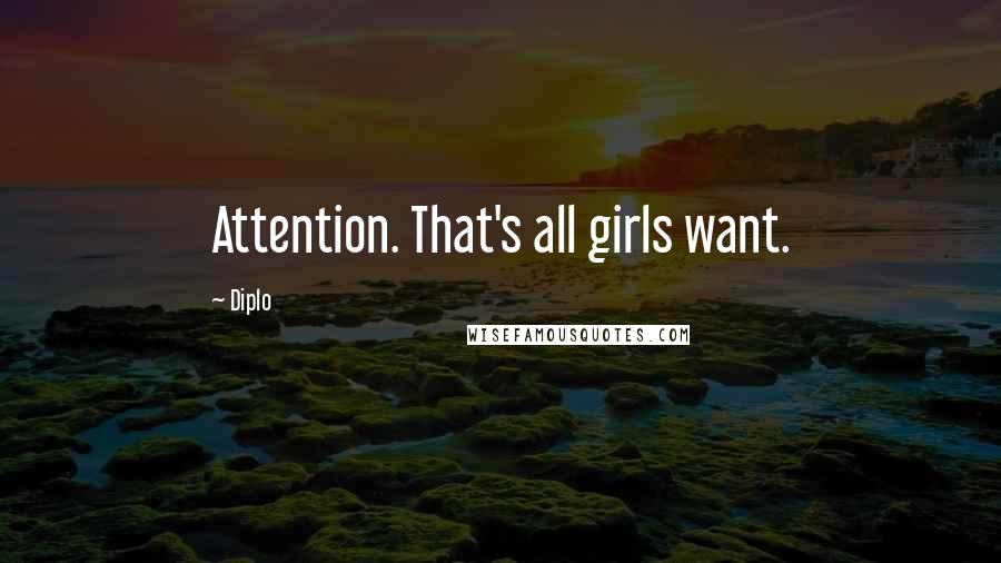 Diplo Quotes: Attention. That's all girls want.