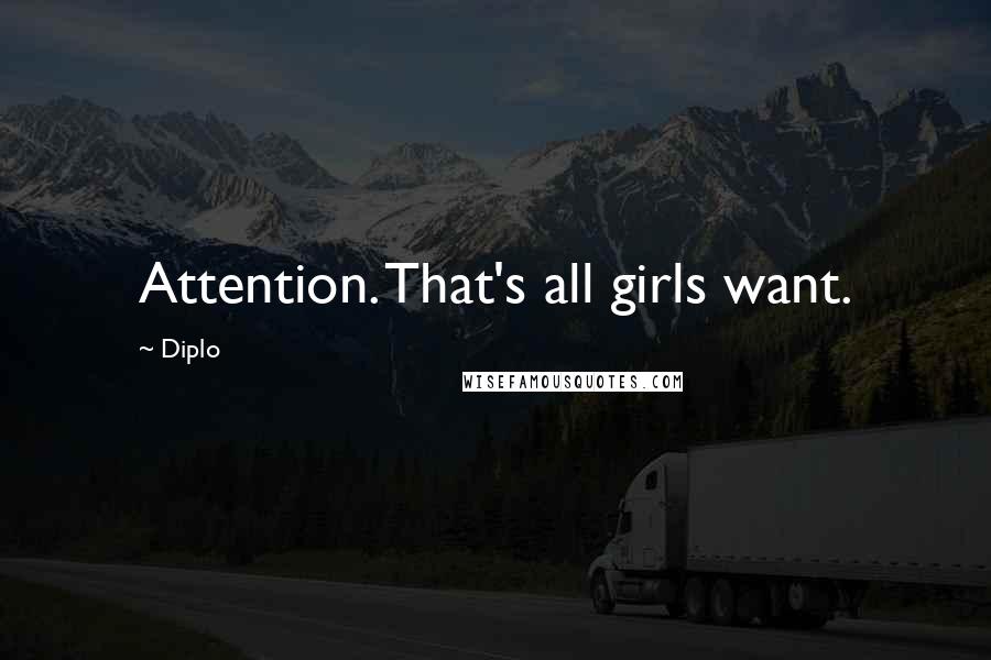 Diplo Quotes: Attention. That's all girls want.
