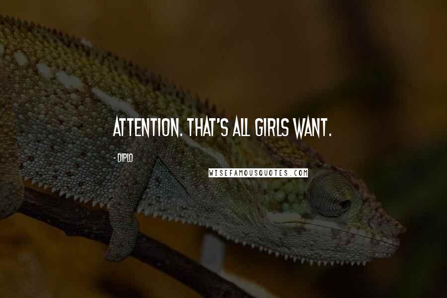 Diplo Quotes: Attention. That's all girls want.