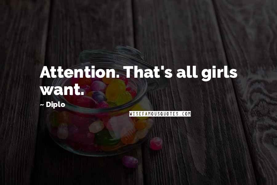 Diplo Quotes: Attention. That's all girls want.