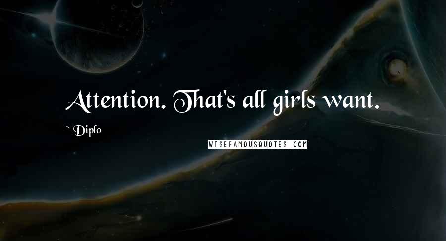 Diplo Quotes: Attention. That's all girls want.